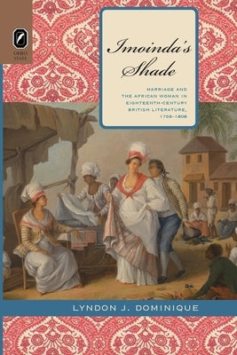 Imoinda's Shade: Marriage and the African Woman in Eighteenth-Century British Literature, 1759-1808 by Dominique, Lyndon J.