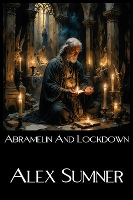 Abramelin and Lockdown: A paper presented to the Welsh Occult Conference 2025 by Sumner, Alex