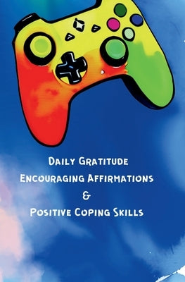 Daily Gratitude, Encouraging Affirmations & Positive Coping Skills by Sherron, Marya P.