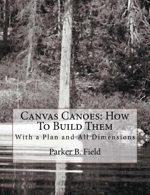 Canvas Canoes: How To Build Them: With a Plan and All Dimensions by Chambers, Roger
