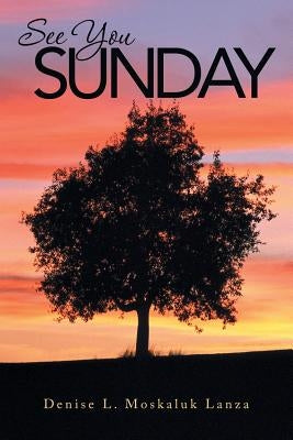 See You Sunday by Moskaluk Lanza, Denise L.