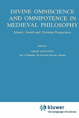 Divine Omniscience and Omnipotence in Medieval Philosophy: Islamic, Jewish and Christian Perspectives by Rudavsky, Tamar