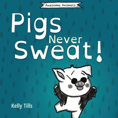 Pigs Never Sweat: A light-hearted book on how pigs cool down by Tills, Kelly