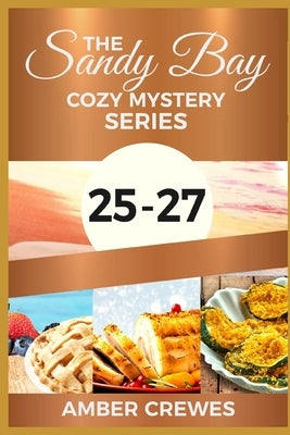 The Sandy Bay Cozy Mystery Series: 25-27 by Crewes, Amber