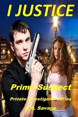 I Justice: Prime Suspect: Private Investigator Series by Savage, B. a.