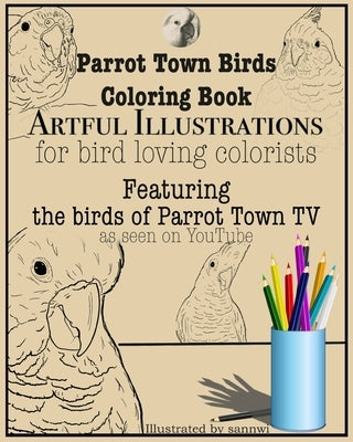 Parrot Town Birds Coloring Book: Artful Illustrations for Bird Loving Colorists by Sannwi