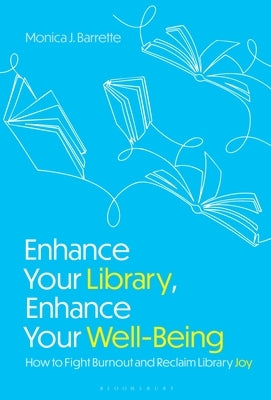 Enhance Your Library, Enhance Your Well-Being: How to Fight Burnout and Reclaim Library Joy by Barrette, Monica J.