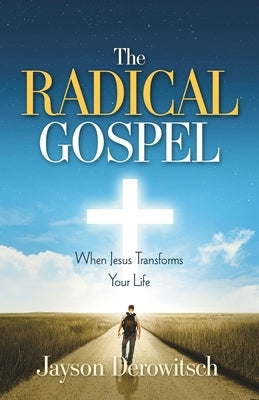 The Radical Gospel: When Jesus Transforms Your Life by Derowitsch, Jayson