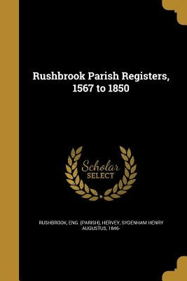 Rushbrook Parish Registers, 1567 to 1850 by Rushbrook, Eng (Parish)