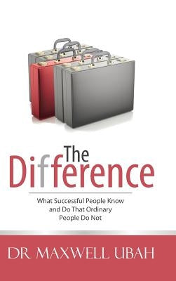 The Difference: What Successful People Know and Do That Ordinary People Do Not by Ubah, Maxwell