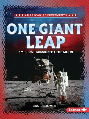 One Giant Leap: America's Mission to the Moon by Idzikowski, Lisa