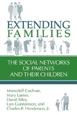 Extending Families: The Social Networks of Parents and Their Children by Cochran, Moncrieff