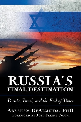 Russia's Final Destination: Russia, Israel, and the End of Times by Dealmeida, Abraham