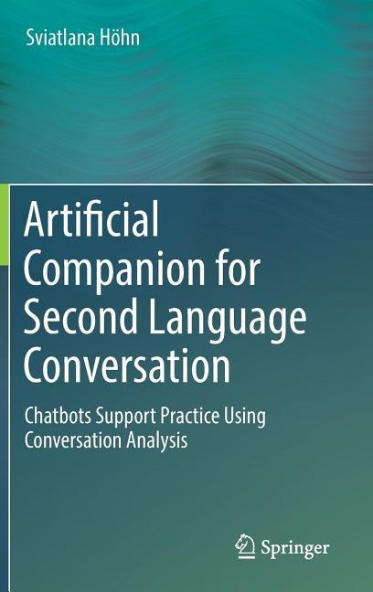 Artificial Companion for Second Language Conversation: Chatbots Support Practice Using Conversation Analysis by Höhn, Sviatlana
