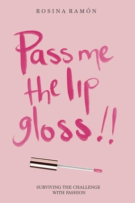 Pass Me the Lip Gloss: Surviving the Challenge with Fashion by Ramón, Rosina