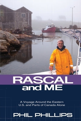 Rascal and Me: A Voyage Around the Eastern U.S. and Parts of Canada Alone by Phillips, Phil
