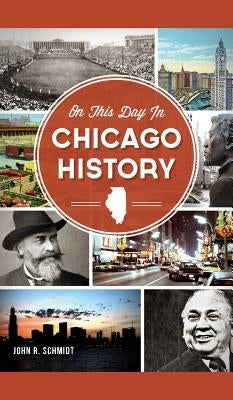 On This Day in Chicago History by Schmidt, John R.