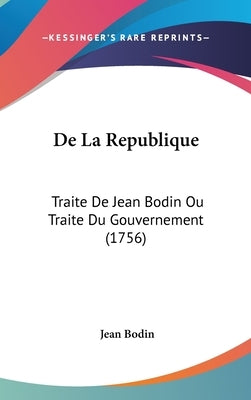 De La Republique: Traite De Jean Bodin Ou Traite Du Gouvernement (1756) by Bodin, Jean