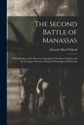 The Second Battle of Manassas: With Sketches of the Recent Campaign in Northern Virginia and on the Upper Potomac. Prepared From Special Materials by Pollard, Edward Alfred 1831-1872