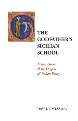 The Godfather's Sicilian School: Mafia, Opera & the Origins of Italian Poetry by Messina, Davide