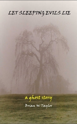 Let Sleeping Evils Lie: a ghost story by Taylor, Brian W.