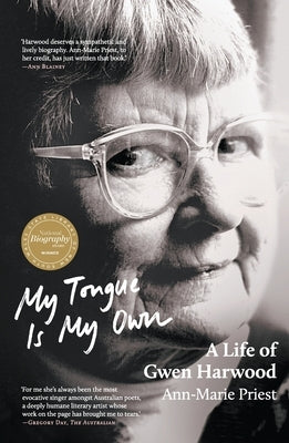 My Tongue Is My Own: A Life of Gwen Harwood by Priest, Ann-Marie