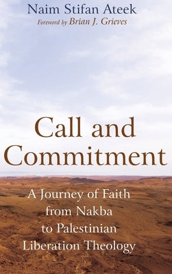 Call and Commitment: A Journey of Faith from Nakba to Palestinian Liberation Theology by Ateek, Naim Stifan