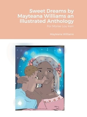 Sweet Dreams by Mayteana Williams an Illustrated Anthology: For Monie Lou Kerr by Williams, Mayteana