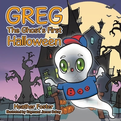 Greg The Ghost's First Halloween by Foster, Heather