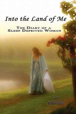 Into the Land of Me: The Diary of a Sleep Deprived Woman by Charlie
