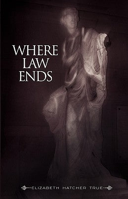 Where Law Ends by True, Elizabeth Hatcher