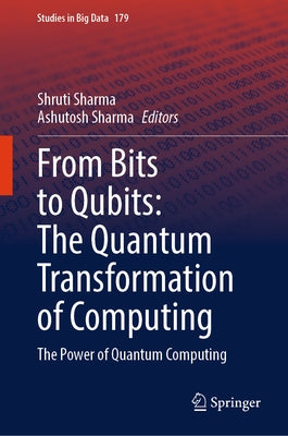 From Bits to Qubits: The Quantum Transformation of Computing: The Power of Quantum Computing by Sharma, Shruti
