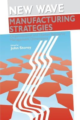 New Wave Manufacturing Strategies: Organizational and Human Resource Management Dimensions by Storey, John