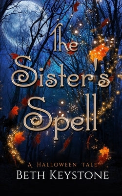 The Sister's Spell: A Halloween Tale by Keystone, Beth