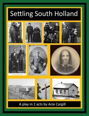 Settling South Holland: A Play In 2 Acts by Cargill, Acie