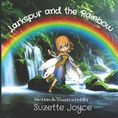 Larkspur and the Rainbow: Picture Book About the Magic and Beauty of Nature (And an Adventure!) by Joyce, Suzette