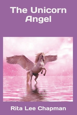 The Unicorn Angel by Chapman, Rita Lee