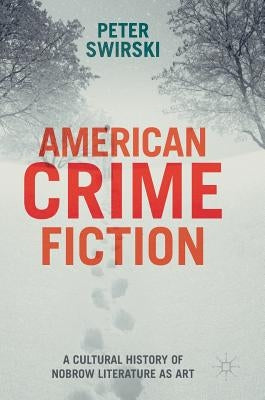 American Crime Fiction: A Cultural History of Nobrow Literature as Art by Swirski, Peter