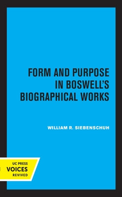 Form and Purpose in Boswell's Biographical Works by Siebenschuh, William R.