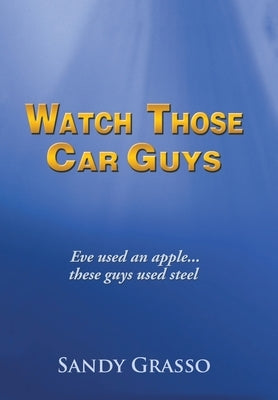 Watch Those Car Guys: Eve Used an Apple...These Guys Used Steel. by Grasso, Sandy