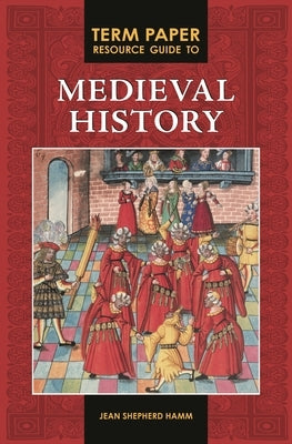 Term Paper Resource Guide to Medieval History by Hamm, Jean