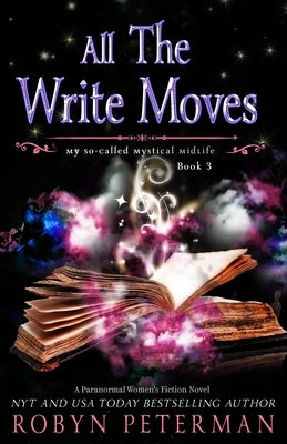 All The Write Moves: A Paranormal Women's Fiction Novel: My So-Called Mystical Midlife Book Three by Peterman, Robyn