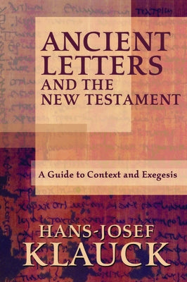 Ancient Letters and the New Testament: A Guide to Context and Exegesis by Klauck, Hans-Josef