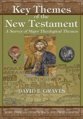 Key Themes of the New Testament: A Survey of Major Theological Themes by Graves, David Elton