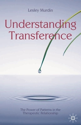 Understanding Transference: The Power of Patterns in the Therapeutic Relationship by Murdin, Lesley