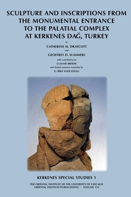 Kerkenes Special Studies 1: Sculpture and Inscriptions from the Monumental Entrance to the Palatial Complex at Kerkenes Dag, Turkey by Draycott, Catherine M.