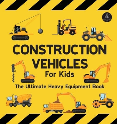 Construction Vehicles For Kids The Ultimate Heavy Equipment Book: 50 Building Site Diggers, Trucks, Tractors, Dump Trucks, Cranes, Excavators, Bulldoz by Wilson, Sarah