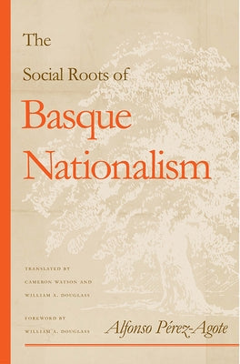 The Social Roots of Basque Nationalism by Pérez-Agote, Alfonso