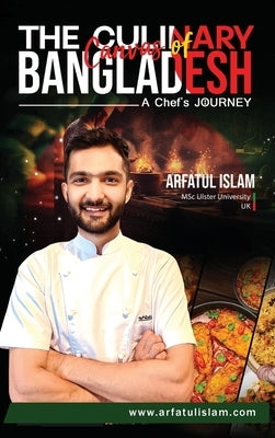The Culinary Canvas of Bangladesh: A Chef's Journey by Islam, Arfatul 07888384150