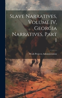Slave Narratives, Volume IV, Georgia Narratives, Part 1 by Administration, Work Projects